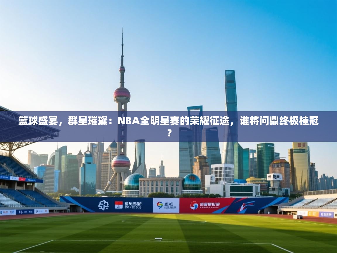 篮球盛宴，群星璀璨：NBA全明星赛的荣耀征途，谁将问鼎终极桂冠？  第2张