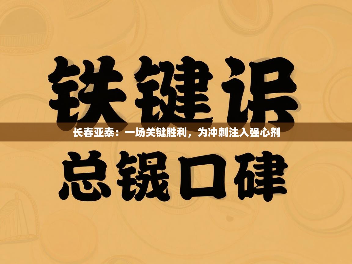 长春亚泰:一场关键胜利,为冲刺注入强心剂 第2张