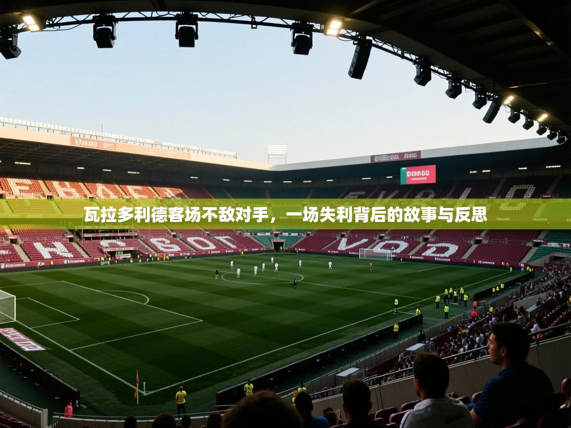 瓦拉多利德客场不敌对手，一场失利背后的故事与反思  第2张